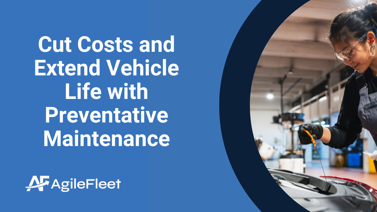 Cut Costs and Extend Vehicle Life with Preventative Maintenance