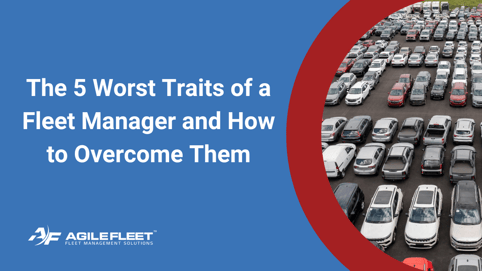 The 5 Worst Traits of a Fleet Manager and How to Overcome Them