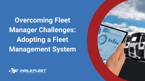 Overcoming Fleet Manager Challenges: Adopting a Fleet Management System